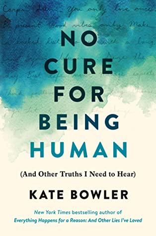 Book cover of "No Cure for Being Human" by Kate Bowler
